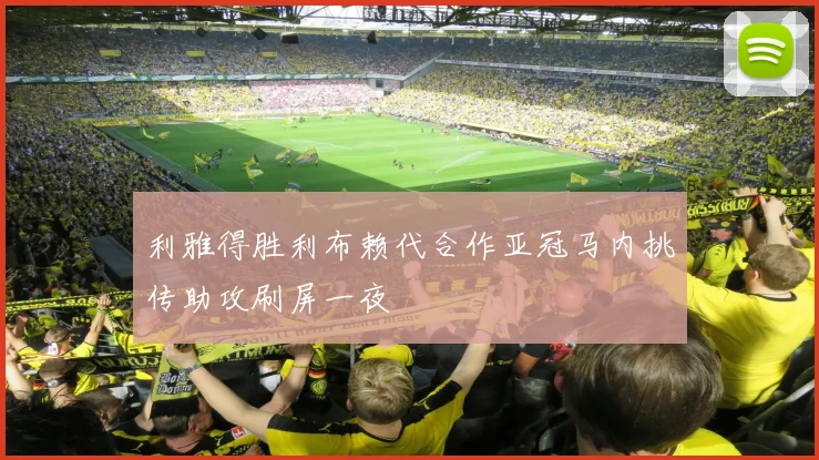 利雅得胜利布赖代合作亚冠马内挑传助攻刷屏一夜