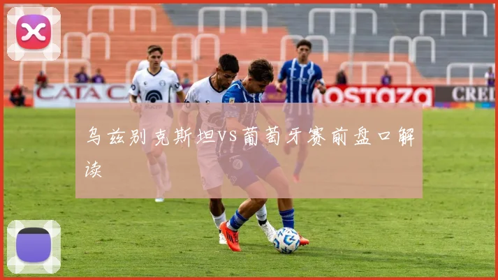 乌兹别克斯坦vs葡萄牙赛前盘口解读