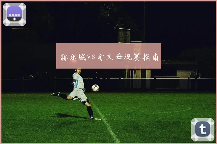 赫尔城vs考文垂观赛指南