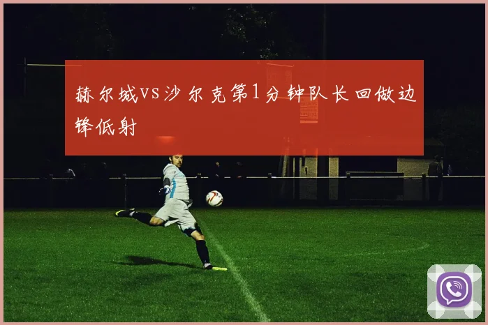 赫尔城vs沙尔克第1分钟队长回做边锋低射
