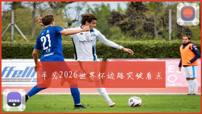 辛戈2026世界杯边路突破看点