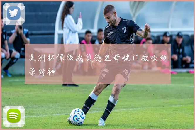 美洲杯保级战莫德里奇破门被吹绝杀封神