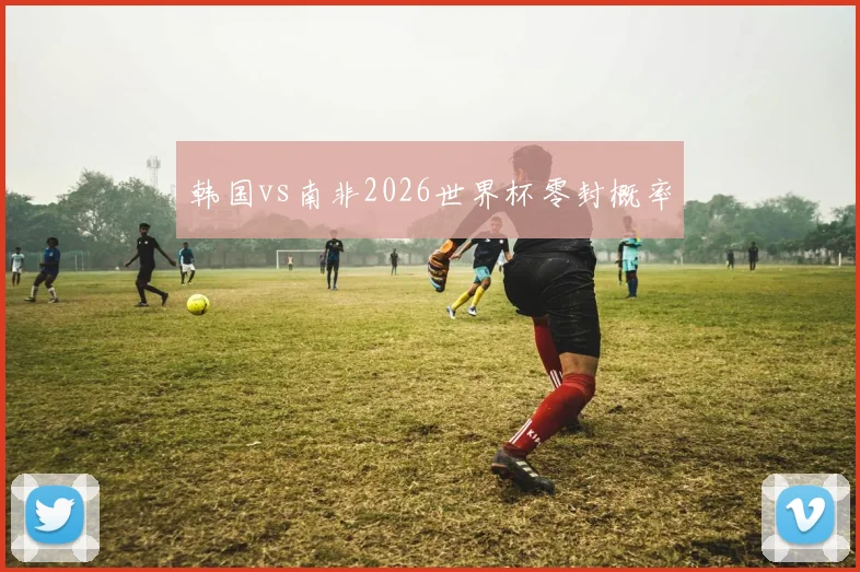 韩国vs南非2026世界杯零封概率