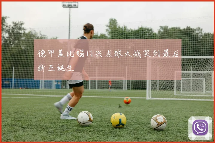 德甲莱比锡门兴点球大战笑到最后新王诞生