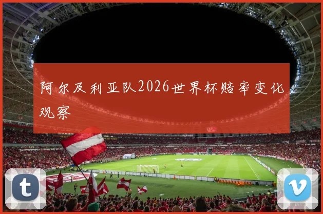 阿尔及利亚队2026世界杯赔率变化观察