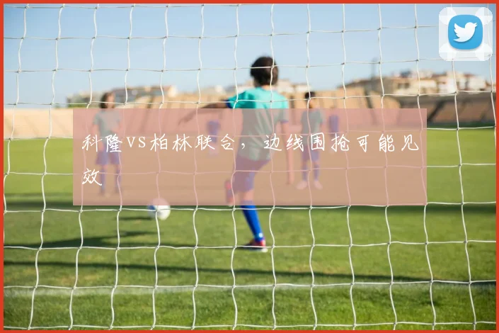 科隆vs柏林联合，边线围抢可能见效